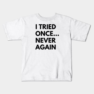 I TRIED ONCE...NEVER AGAIN Kids T-Shirt